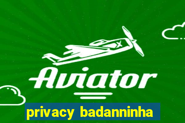 privacy badanninha